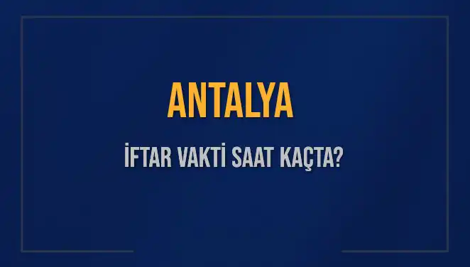 Antalya'da İftar Vakti Ne Zaman? 2025 Takvimine Göre Güncel Detaylar